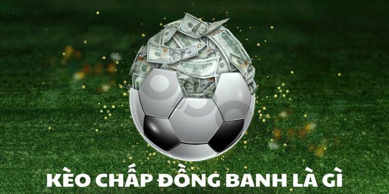 Chấp đồng banh Đặc điểm của kèo Chấp đồng banh