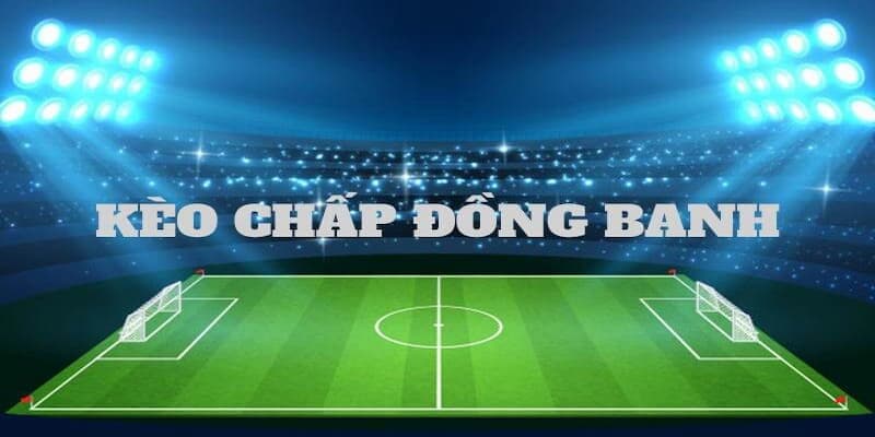 Chấp đồng banh Kèo Chấp đồng banh là gì?